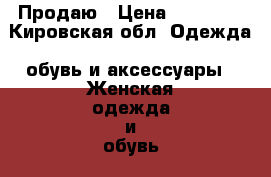 Продаю › Цена ­ 40 000 - Кировская обл. Одежда, обувь и аксессуары » Женская одежда и обувь   